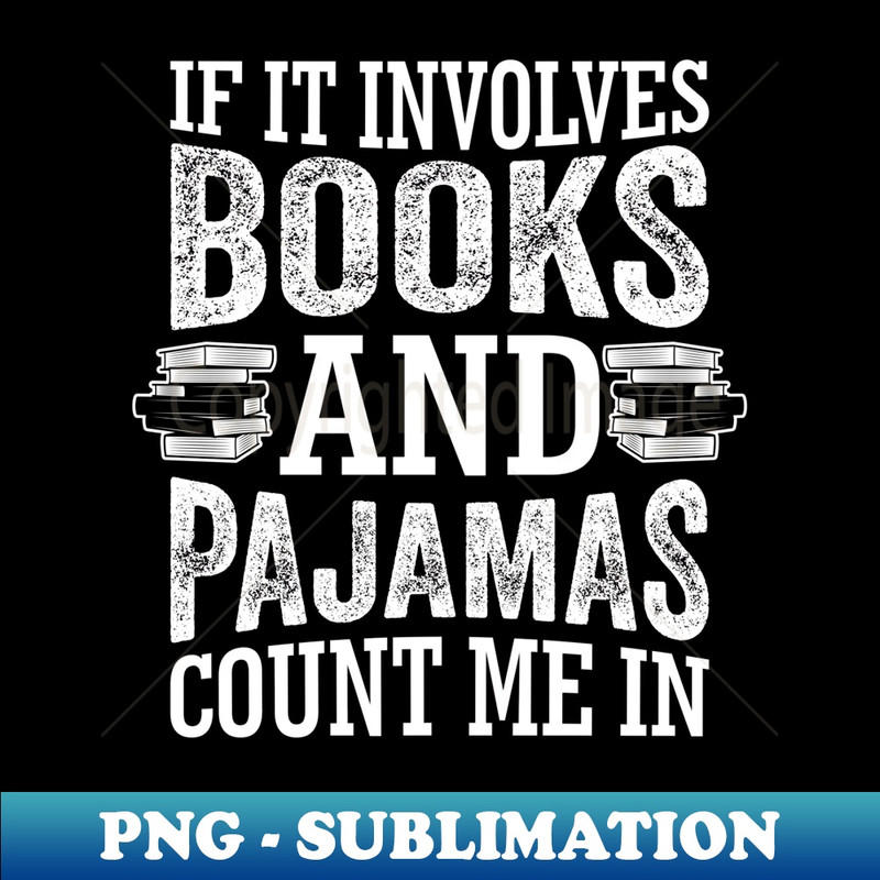 If It Involves Books and Pajamas Count Me In Book Lover - Special Edition Sublimation PNG File