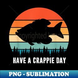 funny fishing have a crappie day fish fisherman humorous - aesthetic sublimation digital file