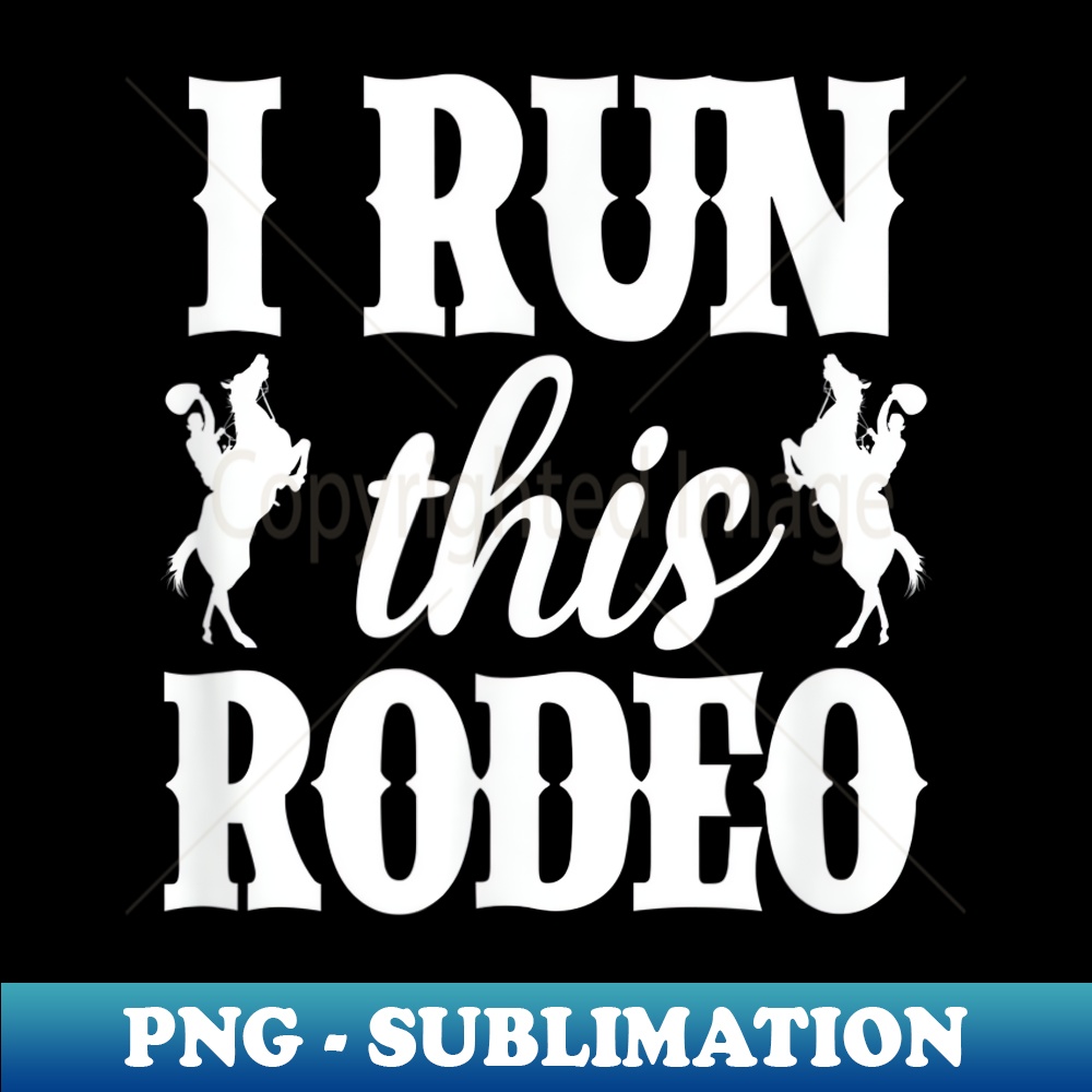 I Run This Rodeo Horse Cowboy Cowgirl Horseback Riding - Digital Sublimation Download File
