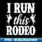I Run This Rodeo Horse Cowboy Cowgirl Horseback Riding - Digital Sublimation Download File