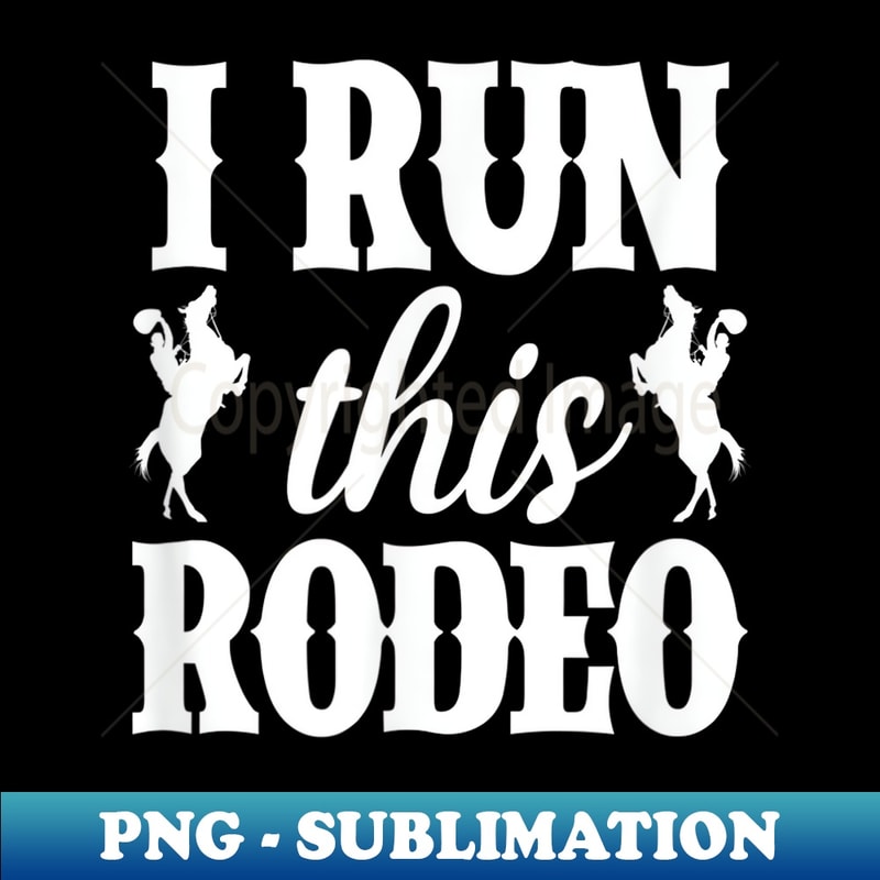 I Run This Rodeo Horse Cowboy Cowgirl Horseback Riding - Digital Sublimation Download File