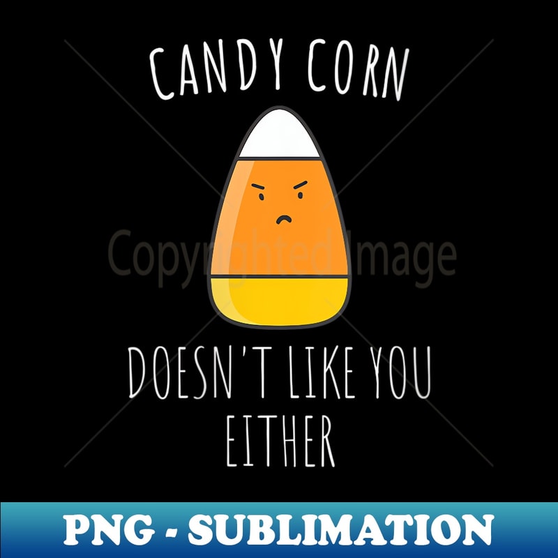 s Candy Corn Doesn't Like You Either Funny Halloween - Exclusive Sublimation Digital File