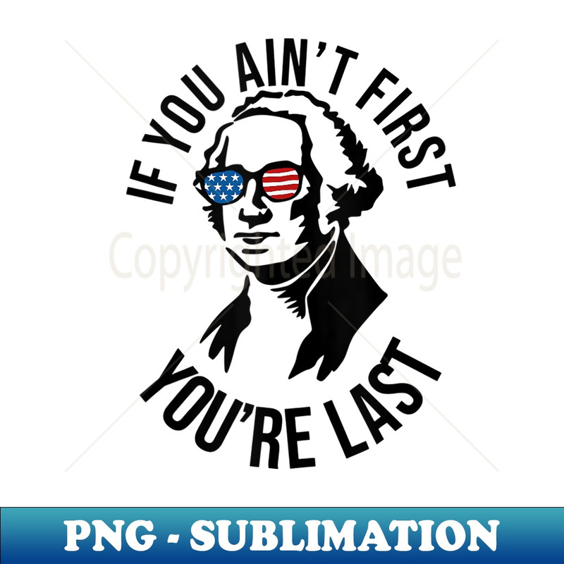 4th Of July If You Ain't First You're Last Us President - Instant PNG Sublimation Download
