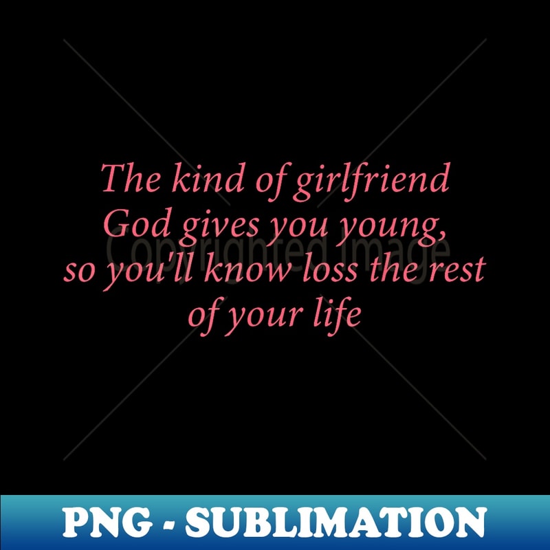 The Kind Of Girlfriend God Gives You Young Quote 1 - Stylish Sublimation Digital Download