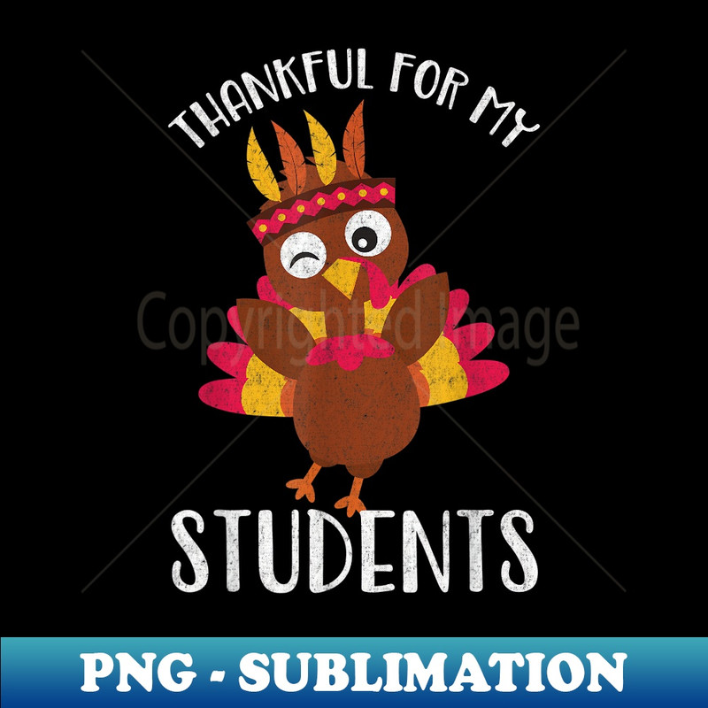 Thankful for My Students Thanksgiving Teacher 1 - Elegant Sublimation PNG Download