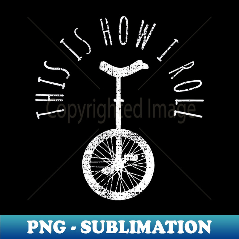 Unicycle Monocycle This Is How I Roll Saying Funny Vintage 1 - High-Quality PNG Sublimation Download