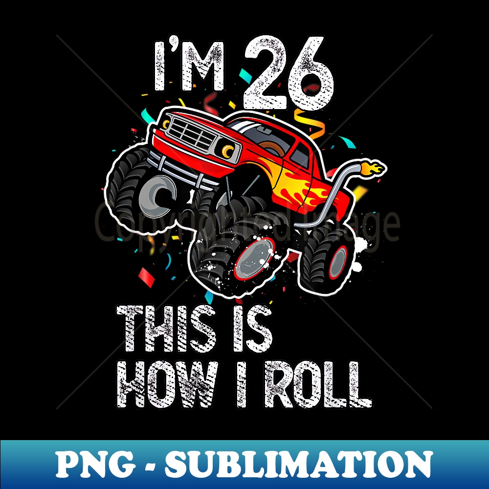 I'm 26 This Is How I Roll 26th Birthday Monster Truck - Digital Sublimation Download File