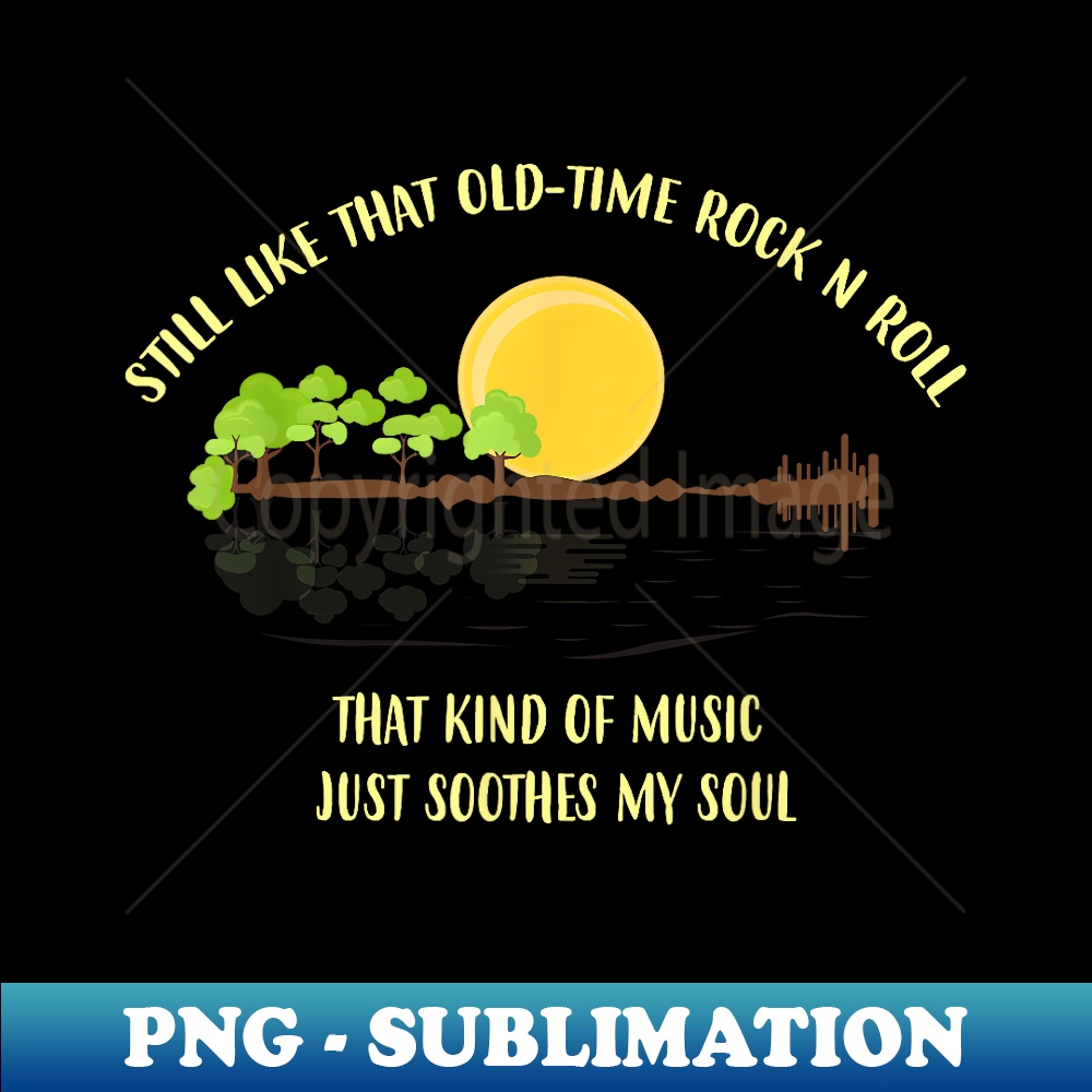 Still Like That Old-Time Rock 'N' Roll - Rock and Roll lover - Signature Sublimation PNG File