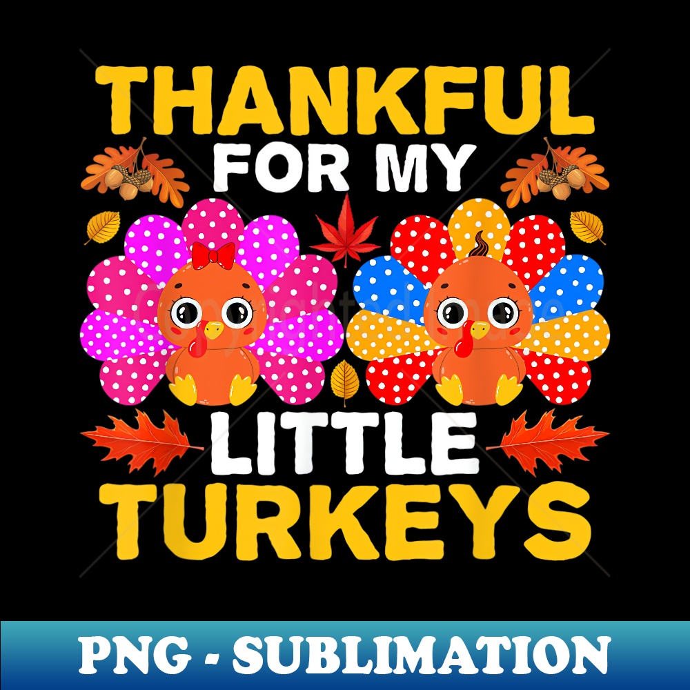 Thankful for My Little Turkeys  1 - PNG Transparent Sublimation Design