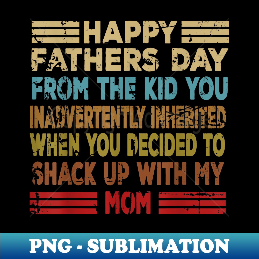 Happy Father's Day From The Kid You Inadvertently - Decorative Sublimation PNG File