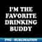 I'm the favorite drinking buddy Funny whiskey beer wine - Unique Sublimation PNG Download