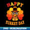 Happy Turkey Day Baby Turkey Thanksgiving Toddler Boys Girls - High-Resolution PNG Sublimation File