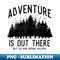 ADVENTURE IS OUT THERE BUT SO ARE SERIAL KILLERS - Modern Sublimation PNG File