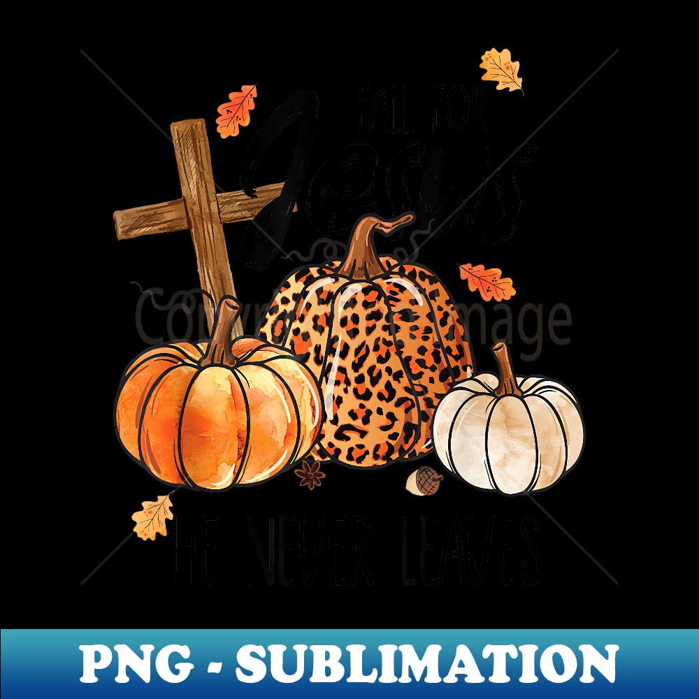 Fall For Jesus He Never Leaves Thanksgiving Autumn - Creative Sublimation PNG Download