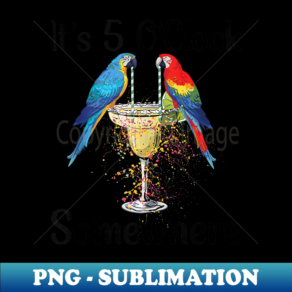 Funny 5 Oclock Somewhere Parrots Margarita - PNG Transparent Digital Download File for Sublimation
