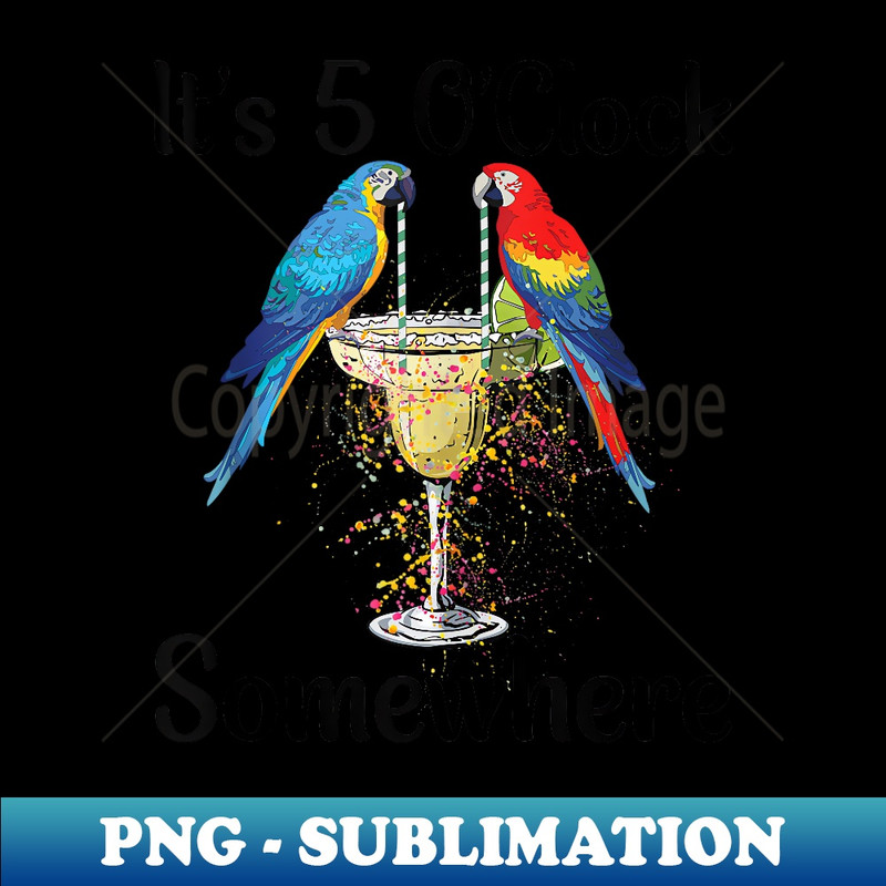 Funny 5 Oclock Somewhere Parrots Margarita - PNG Transparent Digital Download File for Sublimation