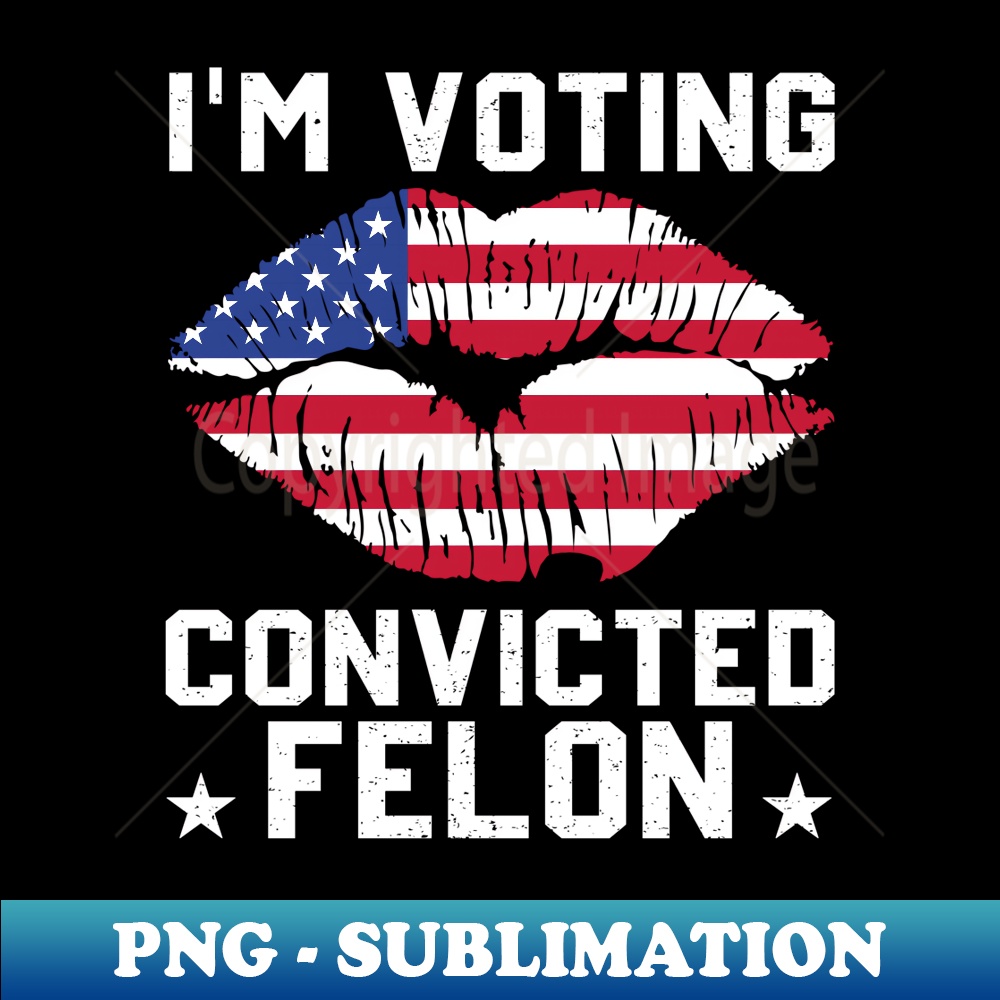I'm Voting For The Convicted Felon Lip American Flag Trump - Unique Sublimation PNG Download