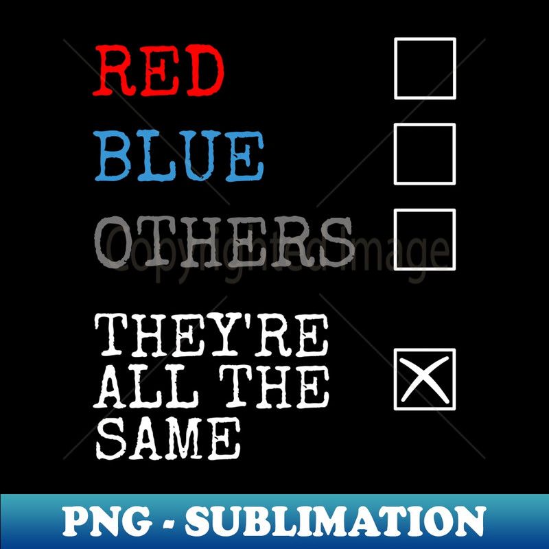 They're All The Same, General Election 2024 Voting Funny - Special Edition Sublimation PNG File
