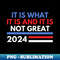 It is what it is and it is not great voting election 2024 - Exclusive Sublimation Digital File