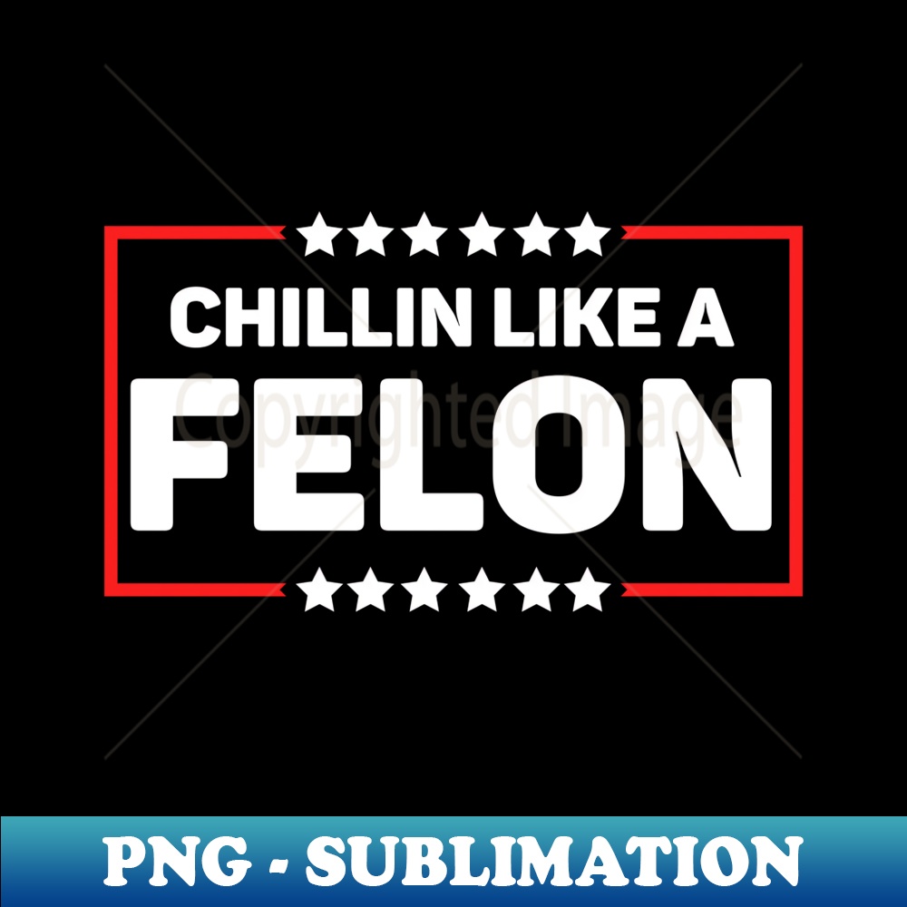 convicted felon, Chillin Like A FELON Trump For President - Retro PNG Sublimation Digital Download