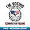 I'm Voting For The Convicted Felon Eagle USA American Flag - Trendy Sublimation Digital Download