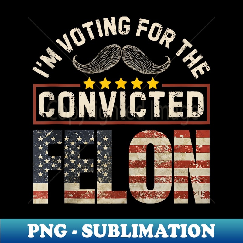 I'm Voting For The Convicted Felon Vintage Retro Uncle Trump - PNG Sublimation Digital Download