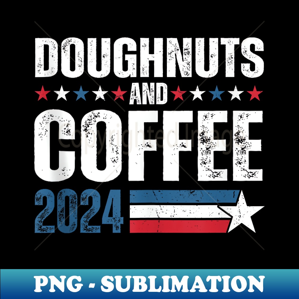 Doughnuts & Coffee 2024 Funny Election Campaign '24 - Decorative Sublimation PNG File
