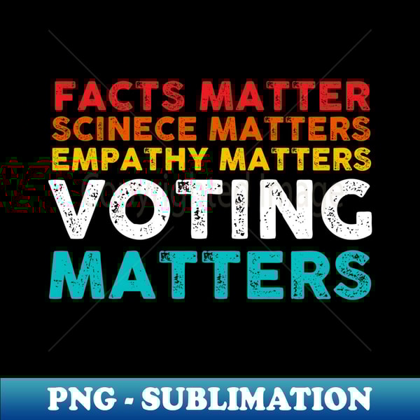 Facts Matter Science Matter Voting Matter Election day 2024 - Trendy Sublimation Digital Download