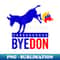 ByeDon Bye Donald Trump Funny Democrats & Liberals USA - Premium Sublimation Digital Download