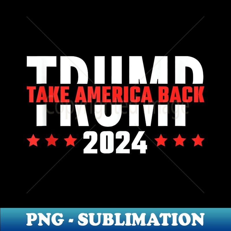 Trump 2024 Take America Back USA Flag Election - Exclusive PNG Sublimation Download