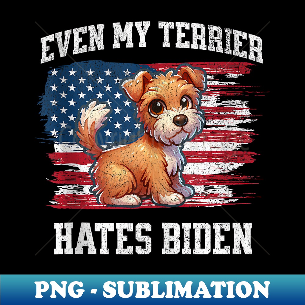 Even My Terrier Hates Biden  Funny Election Republican - Artistic Sublimation Digital File