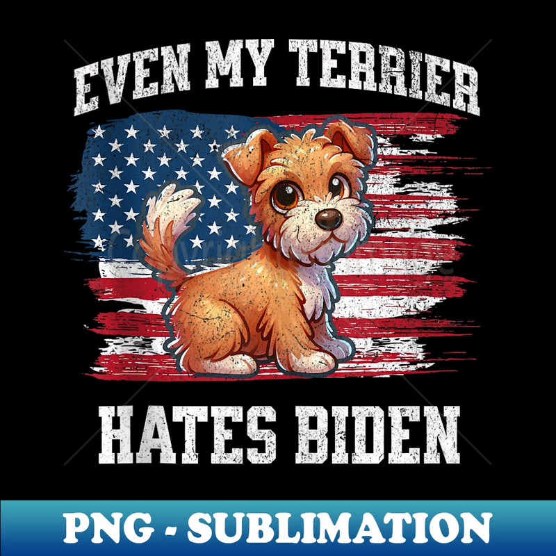 Even My Terrier Hates Biden  Funny Election Republican - Artistic Sublimation Digital File