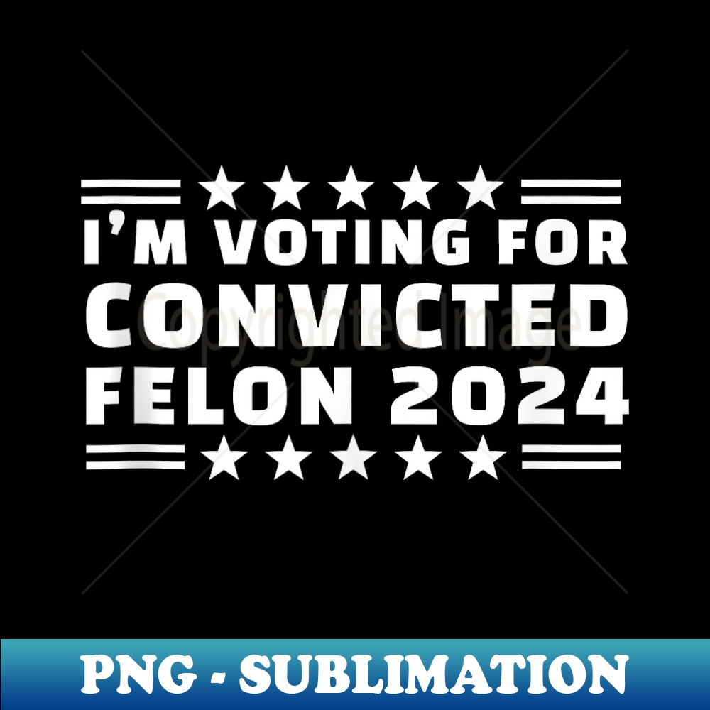 i'm voting for convicted felon trump 2024 red republican - Stylish Sublimation Digital Download