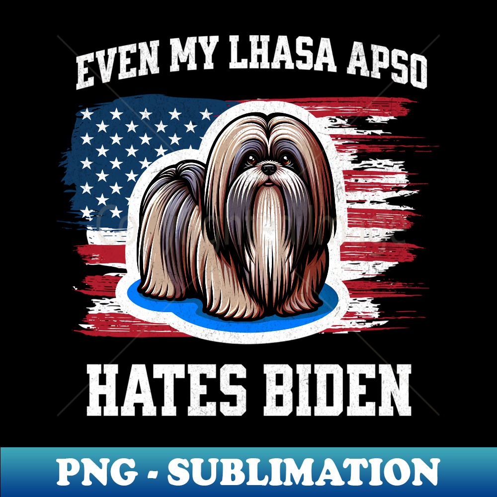 Even My Lhasa Apso Hates Biden  Funny Election Republican - Exclusive Sublimation Digital File