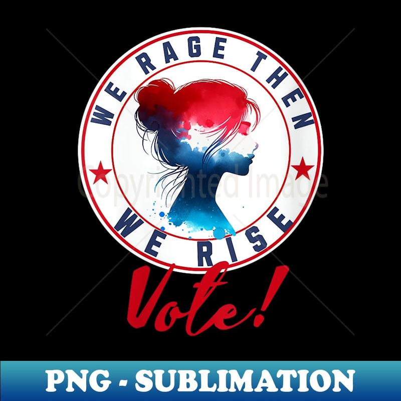 s We Rage Then We Rise Red White Blue Girl Vote 2024 - Premium PNG Sublimation File