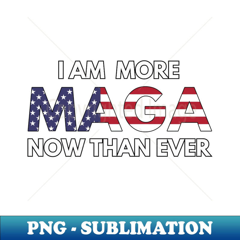I Am More MAGA Now Than Ever American Flag  Support Trump - Decorative Sublimation PNG File