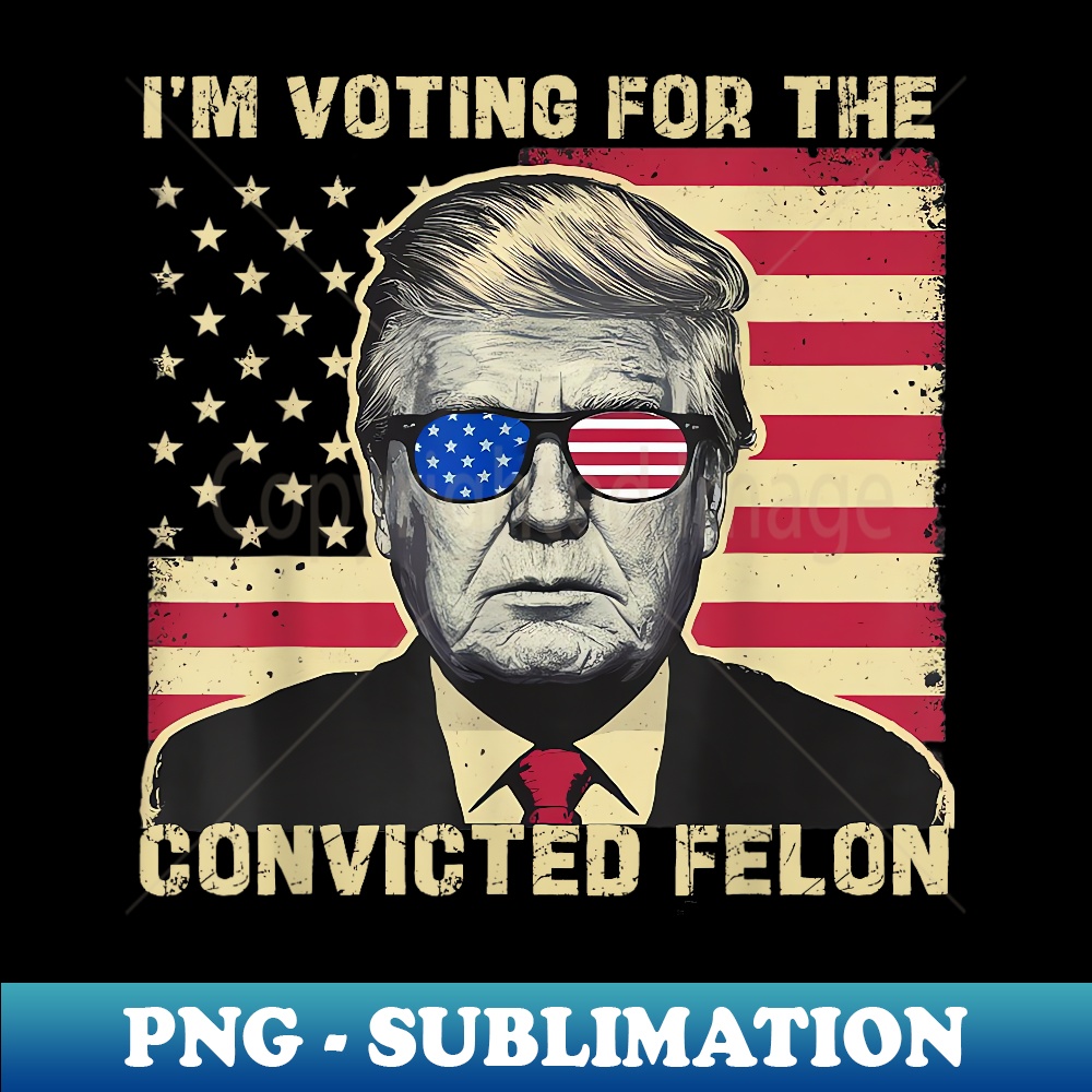 I'm Voting For The Convicted Felon Funny American Flag Retro - Exclusive PNG Sublimation Download