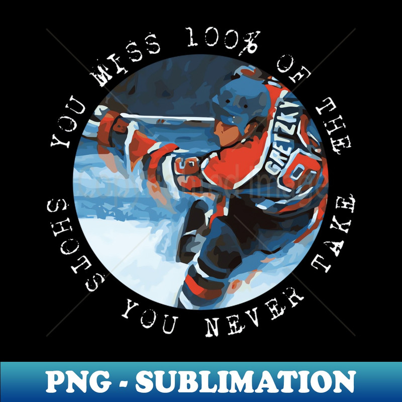 Wayne Gretzky - You miss 100 of the shots you never take - PNG Transparent Sublimation Design