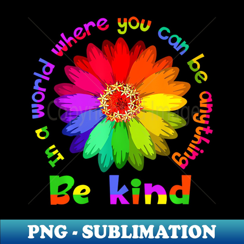 Unity Day In A World Where You Can Be Anything Be Kind - Sublimation-Ready PNG File