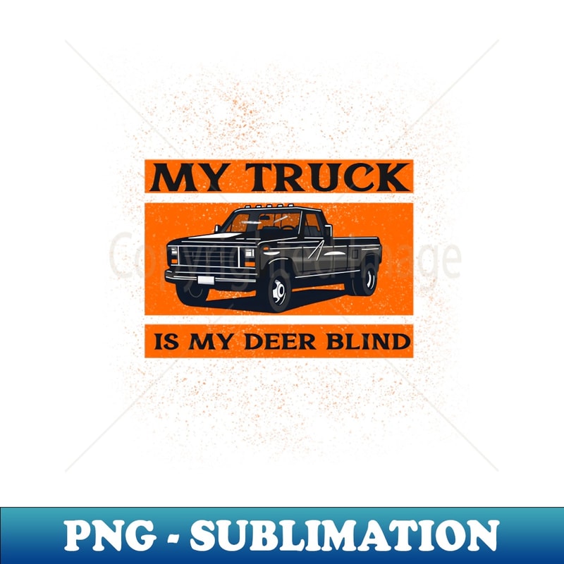 My truck is my deer blind - Premium PNG Sublimation File