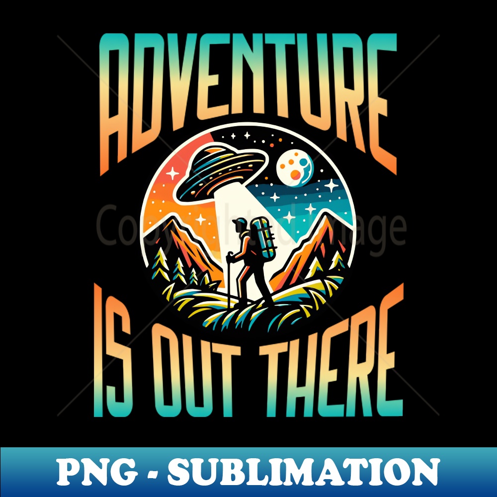 Adventure is out there - Professional Sublimation Digital Download