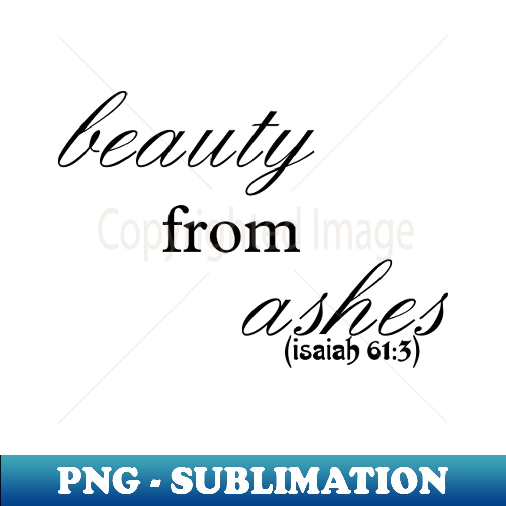 beauty from ashes bible quote, inspirational quote, Isaiah613 - Artistic Sublimation Digital File