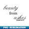 beauty from ashes bible quote, inspirational quote, Isaiah613 - Artistic Sublimation Digital File