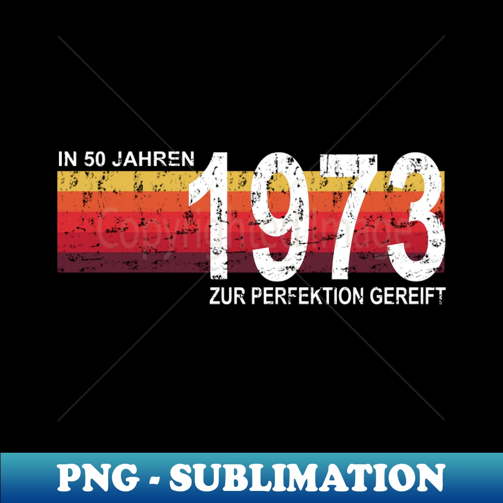 in 50 Jahren zur Perfektion gereift Jahrgang 1973 Geburtstag - Instant PNG Sublimation Download