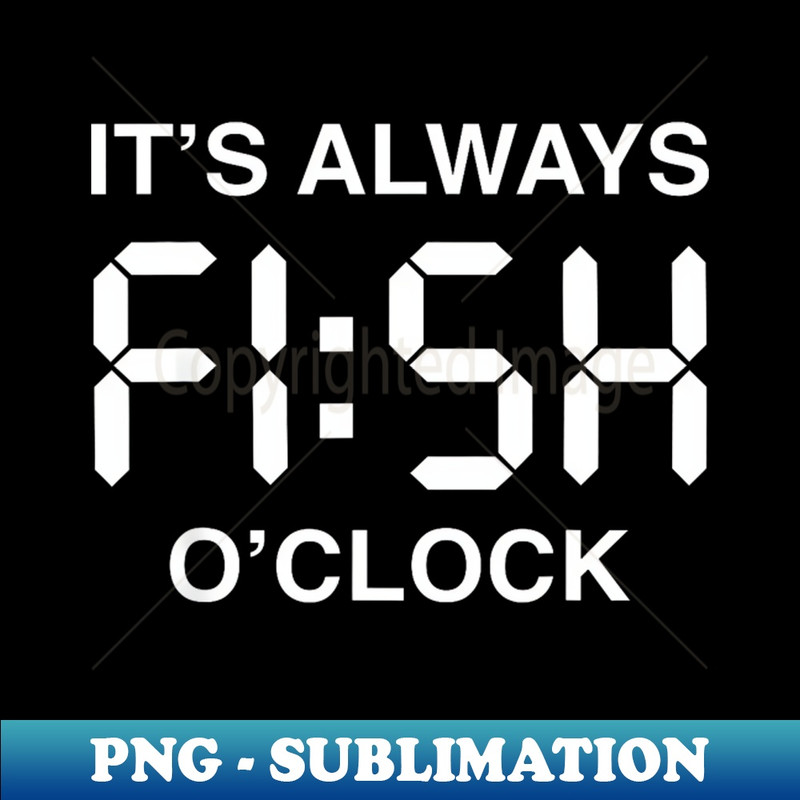 Fish O Clock Fishing Father Day - Instant PNG Sublimation Download