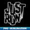 Just Run - Black and White - Beautiful Sublimation PNG File