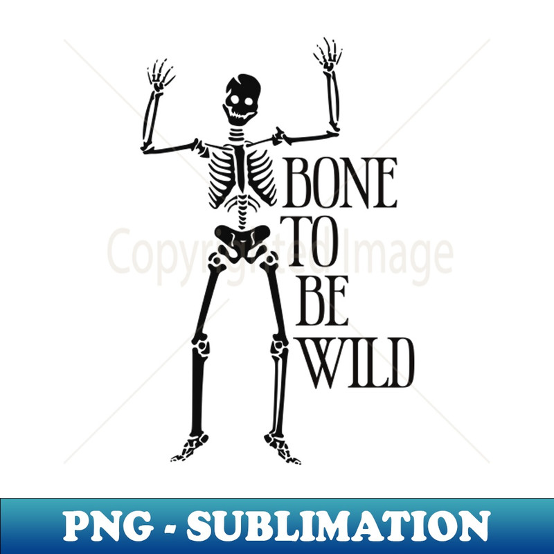 Bone To Be Wild - Ready to Print Sublimation File