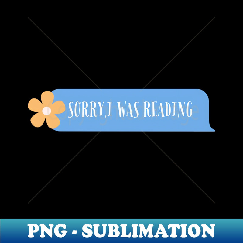 sorry i was reading, bookish, bibliophile - Limited Edition Sublimation File