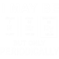 i may be nerdy but only periodically periodic table science