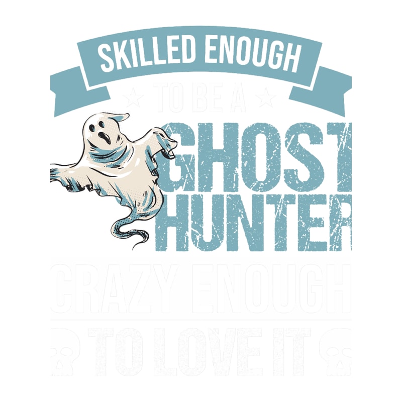 Skilled Enough To Be A Ghost Hunter Ghost Hunting Gift .png